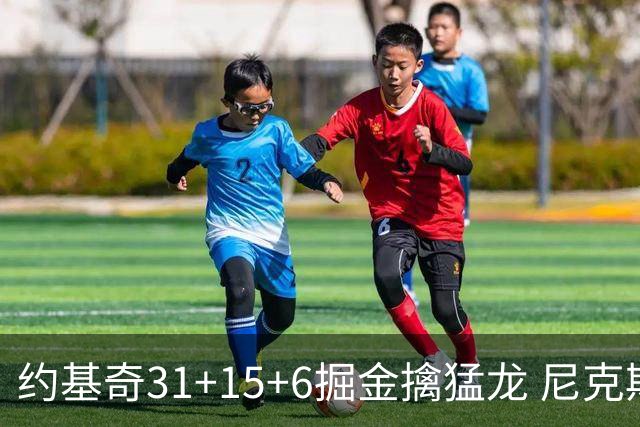 约基奇31+15+6掘金擒猛龙 尼克斯送篮网4连败